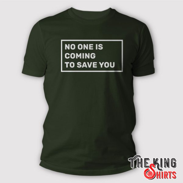 No One Is Coming To Save You Shirt