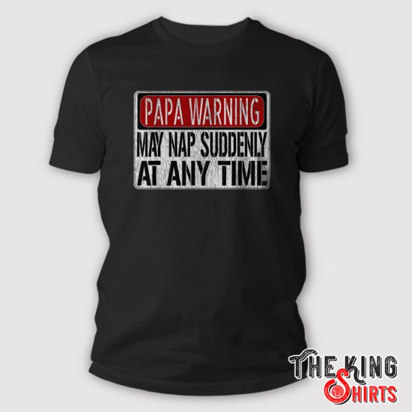 Papa Warning May Nap Suddenly At Any Time shirt