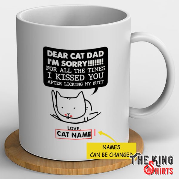 Personalized Dear cat dad i am sorry I Kissed You After Licking My Butt mug
