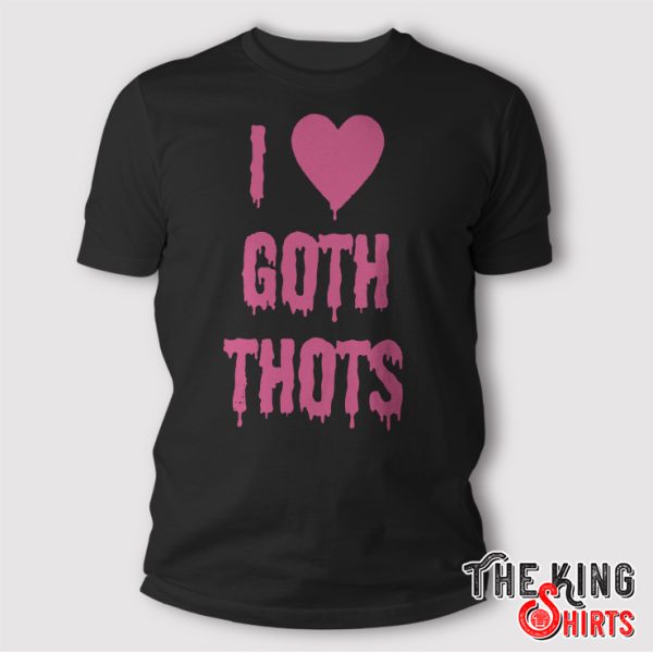 i love goth thots shirt