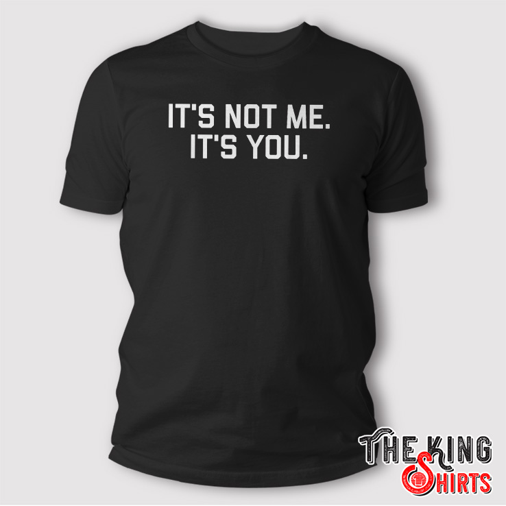 Its Not Me Its You Funny Sarcastic T-Shirt – Unisex Crewneck, 100% Cotton, Brisco Brands