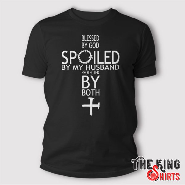 Blessed by God Spoiled by My Husband Shirt