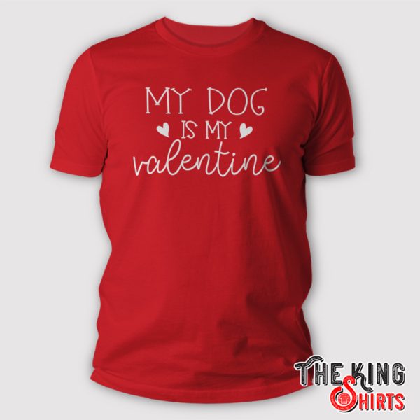 My Dog is My Valentine shirt