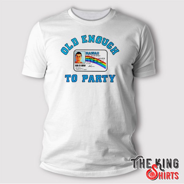 Old Enough To Party shirt