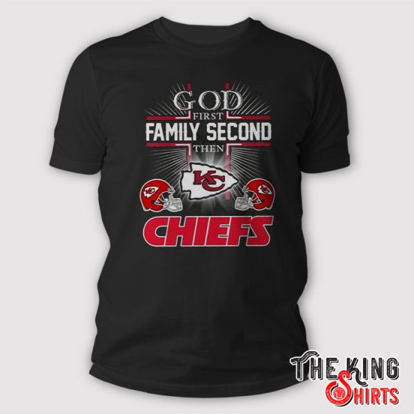 God first family second then Kansas City Chiefs shirt