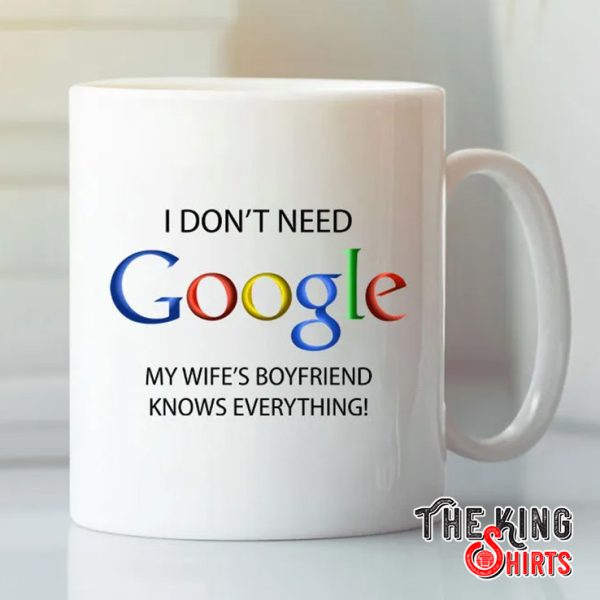 I Don't Need Google My Wife's Boyfriend Knows Everything Mug