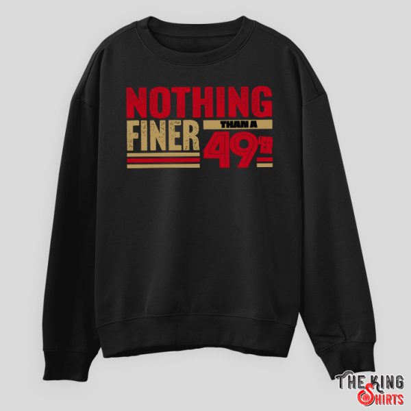 Nothing Finer 49ers Football Fan Shirt and Sweatshirt