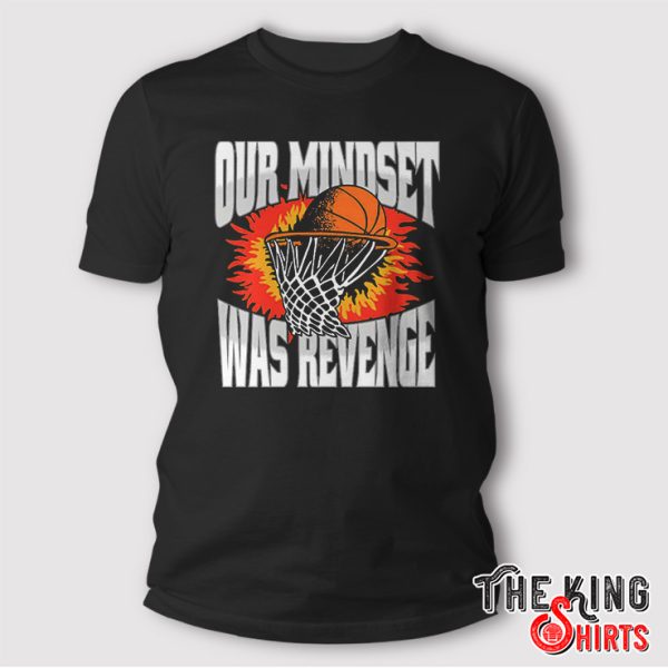 Our Mindset Was Revenge Shirt