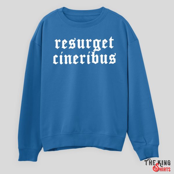 Resurget Cineribus Shirt and Sweatshirt