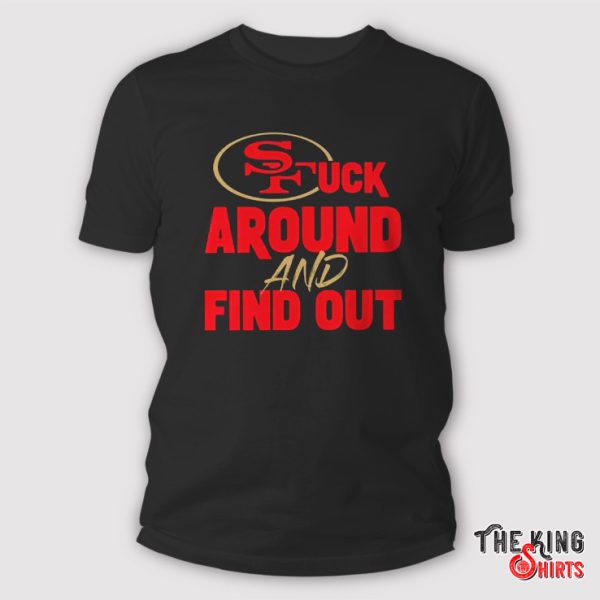 San Francisco 49ers Fuck Around and Find Out shirt