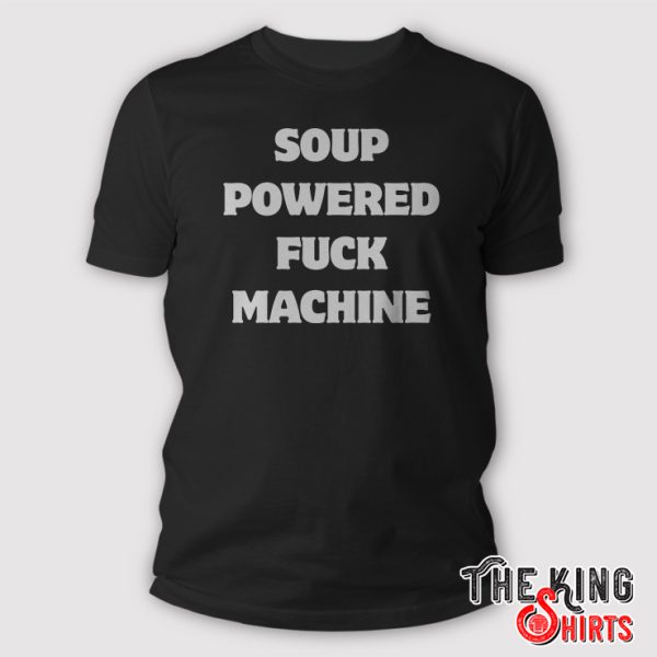 Soup Powered Fuck Machine shirt