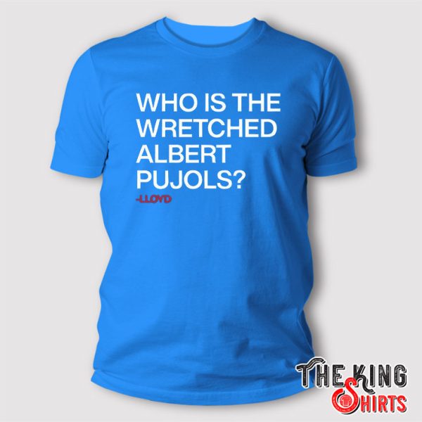 Who Is The Wretched Albert Pujols Lloyd T Shirt