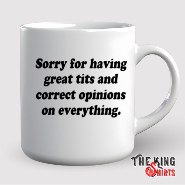 Sorry For Having Great Tits And Correct Opinions On Everything Mug