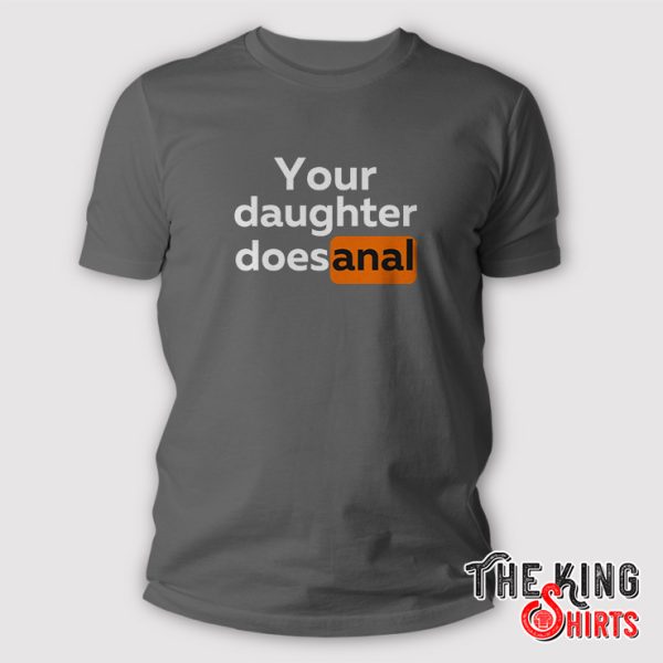your daughter does anal shirt