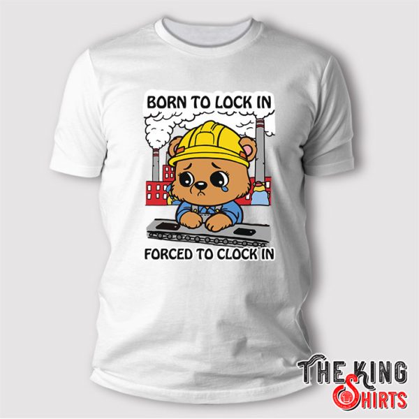 Born To Lock In Forced To Clock In T Shirt