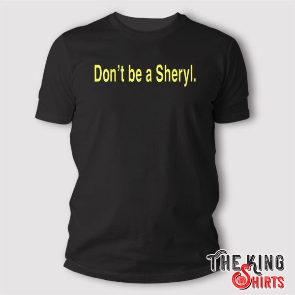 Dont Be A Sheryl Shirt