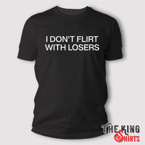 I Don’t Flirt With Losers T Shirt