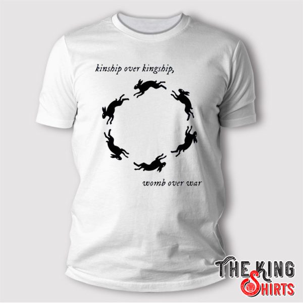 Kinship Over Kingship Womb Over War T Shirt