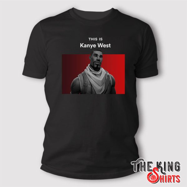This Is Kanye West Fortnite Guy T Shirt
