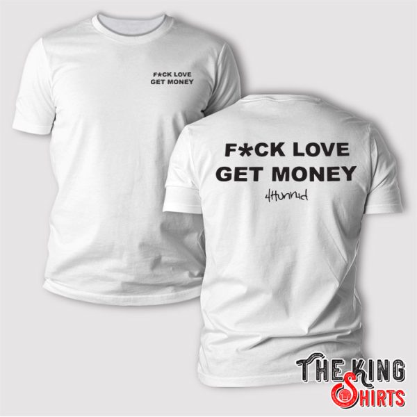 Fuck Love Get Money 4Hunnid T Shirt