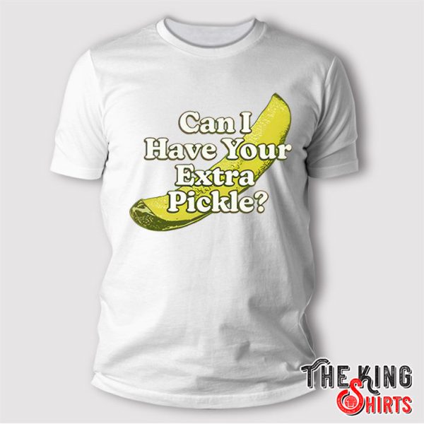 Can I Have Your Pickle T Shirt