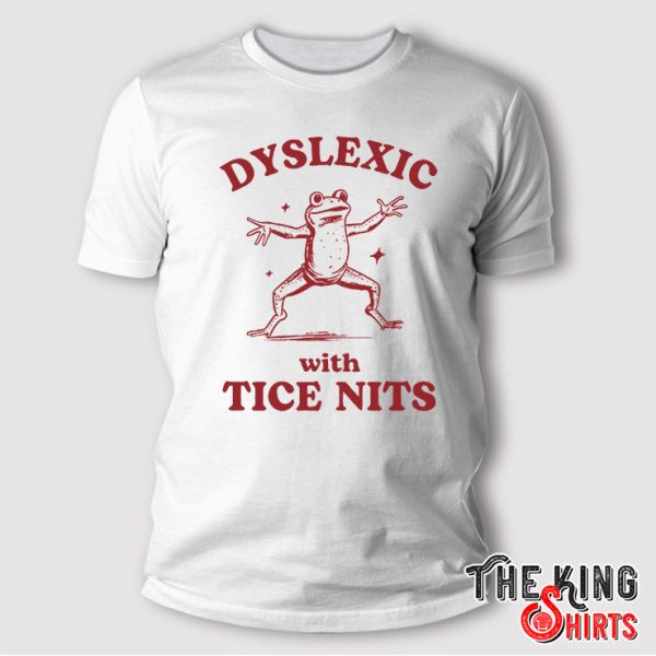 Dyslexic With Tice Nits (Nice Tits) T Shirt