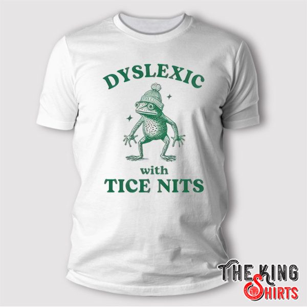 Dyslexic With Tice Nits T Shirt