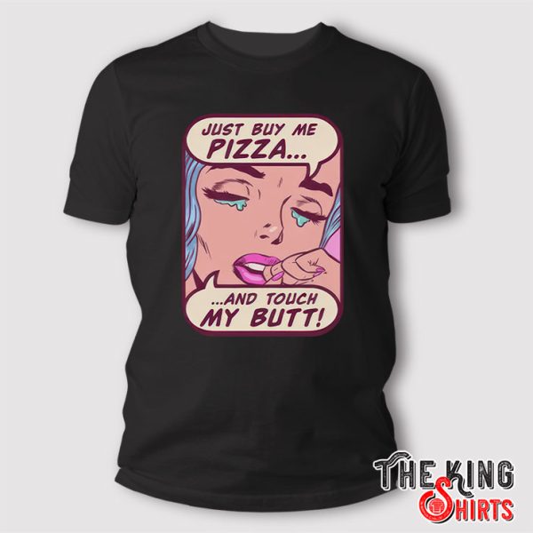 Just Buy Me Pizza And Touch My Butt Shirt