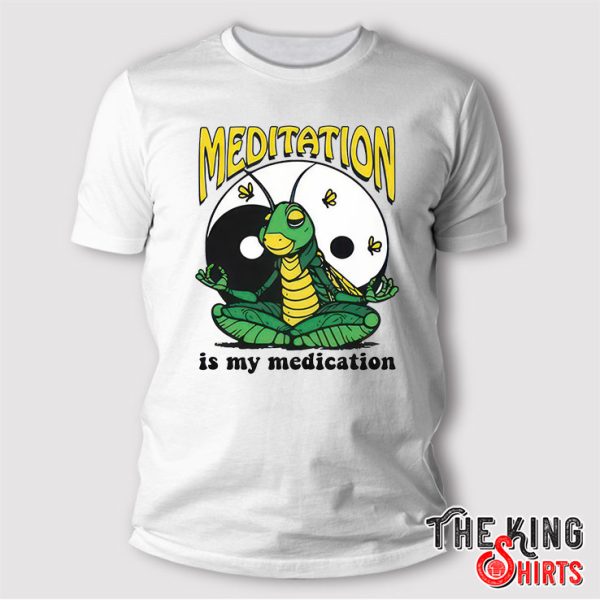 Meditation Is My Medication T Shirt