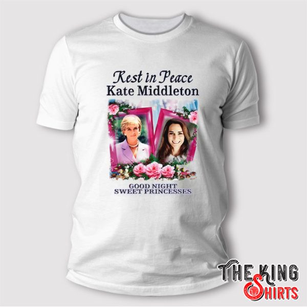 Rest In Peace Kate Middleton Good Night Sweet Princesses T Shirt