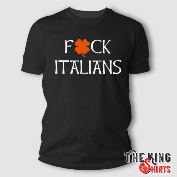 St Patrick’s Day Fuck Italians T Shirt