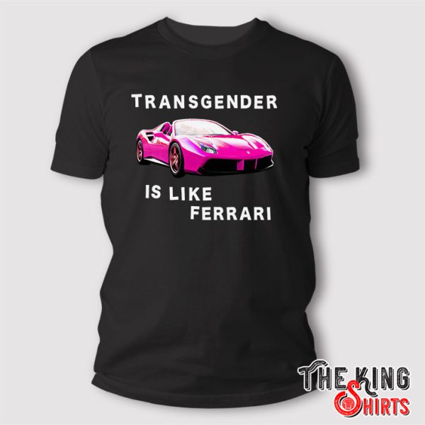Transgender Is Like Ferrari shirt