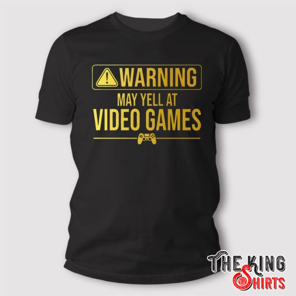 Warning May Yell At Video Games T Shirt