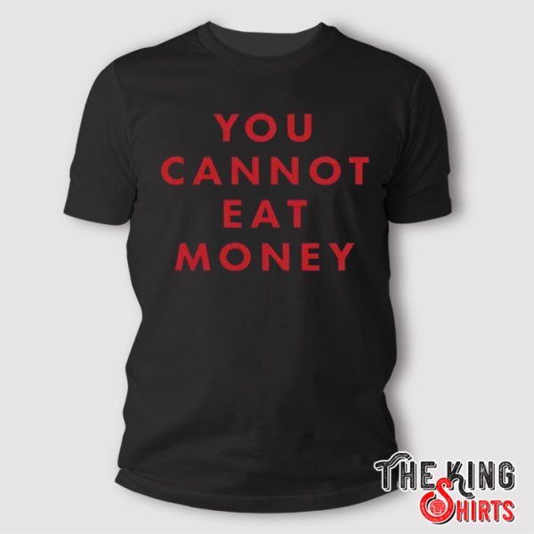 You Cannot Eat Money T Shirt