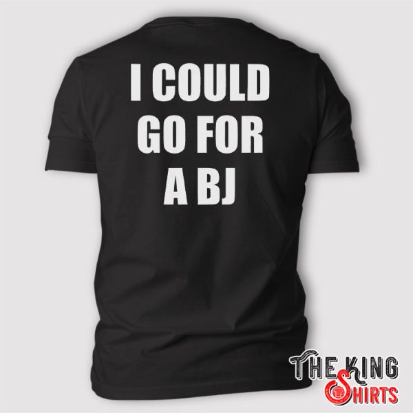 I Could Go For A BJ T Shirt