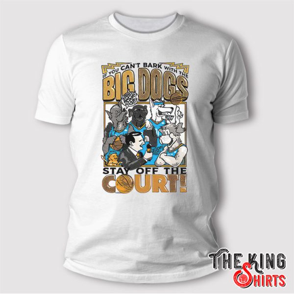 If You Can’t Bark With The Big Dogs Stay Off The Court T Shirt