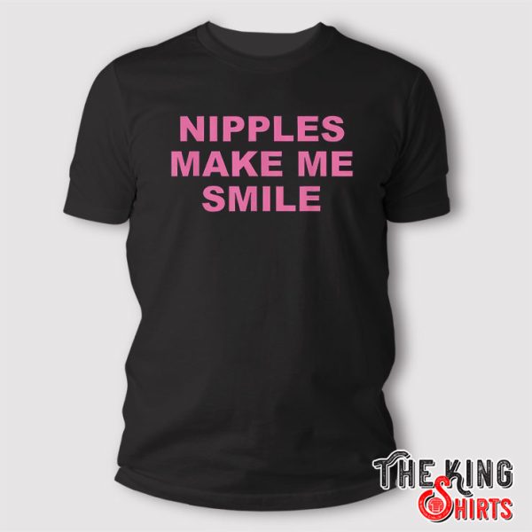 Nipples Make Me Smile T Shirt