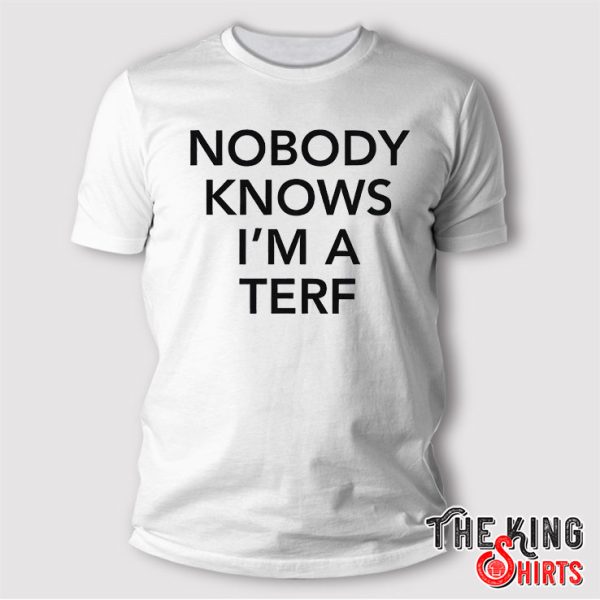 Nobody Knows I’m A Terf T Shirt