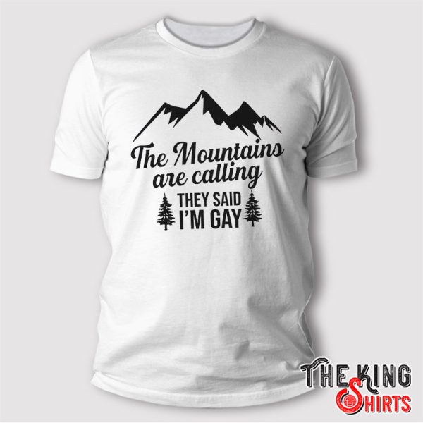 The Mountains Are Calling They Said I’m Gay T Shirt