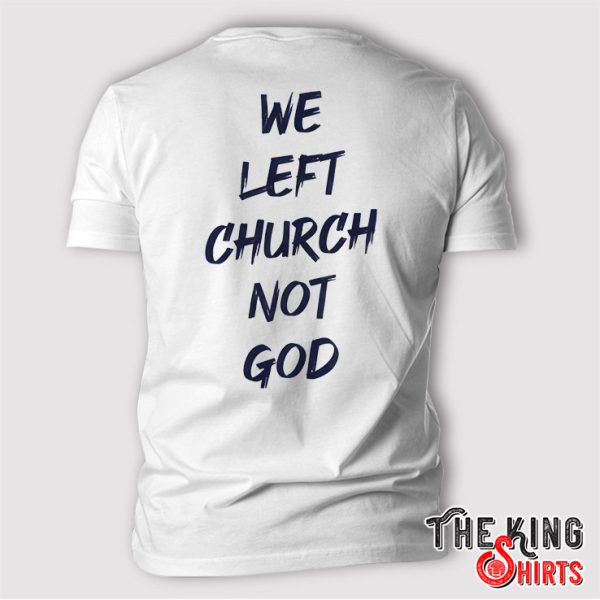 We Left Church Not God T Shirt