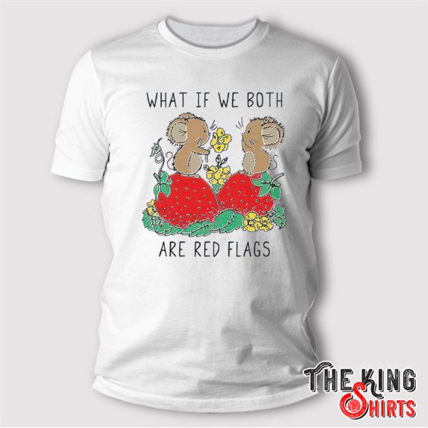 What If We Both Are Red Flags T Shirt