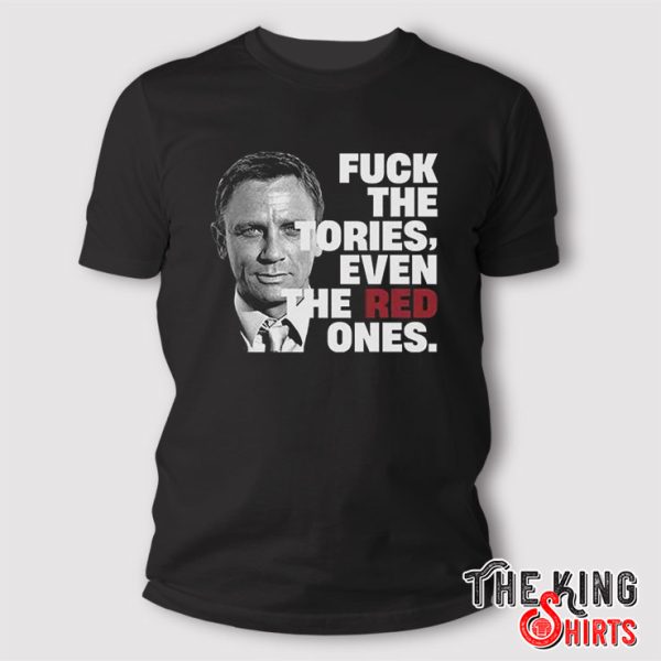 Daniel Craig Fuck The Tories Even The Red Ones T Shirt