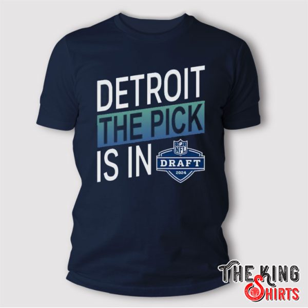 Detroit The Pick Is In 2024 NFL Draft T Shirt