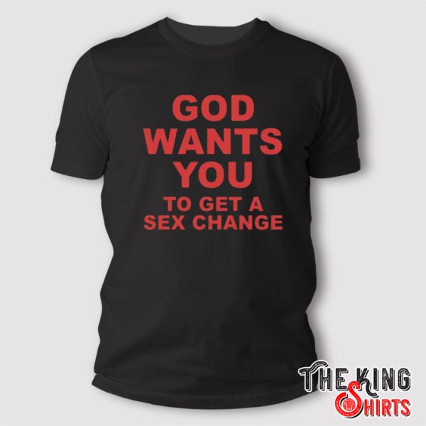 God Wants You To Get A Sex Change T Shirt