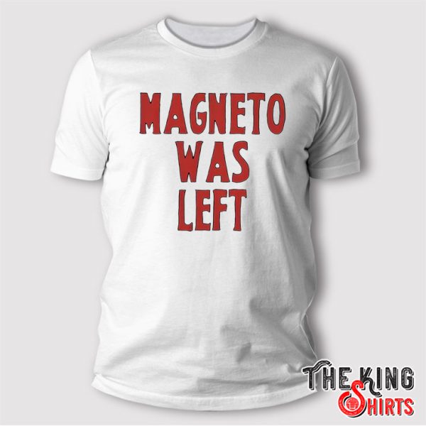 Magneto Was Left T Shirt