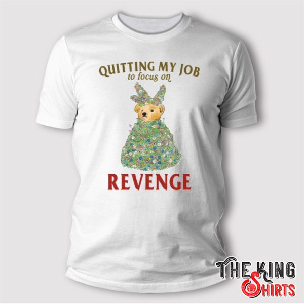 Quitting My Job To Focus On Revenge T Shirt