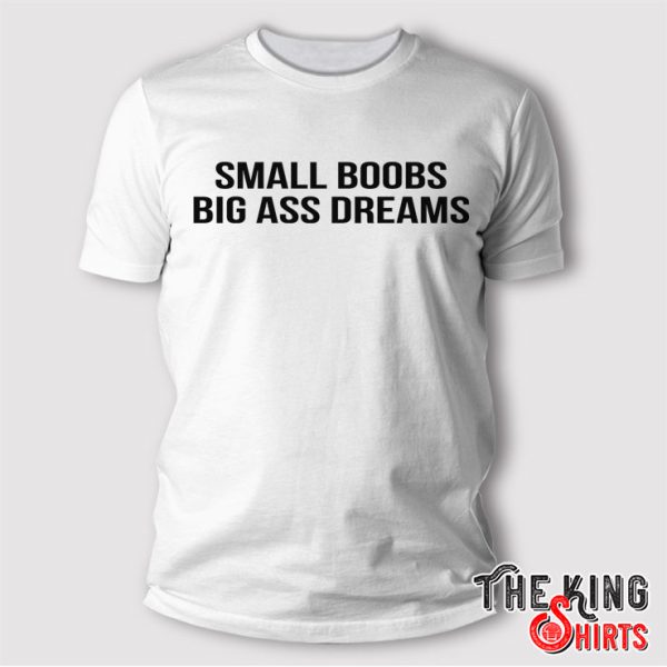 Small Boobs Big Ass Dreams T Shirt