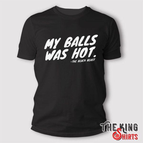 The Black Beast My Balls Was Hot T Shirt