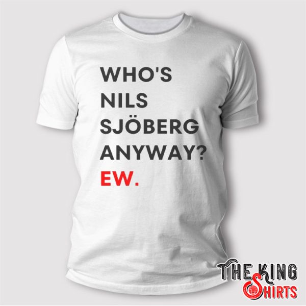 Who’s Nils Sjöberg Anyway Ew T Shirt