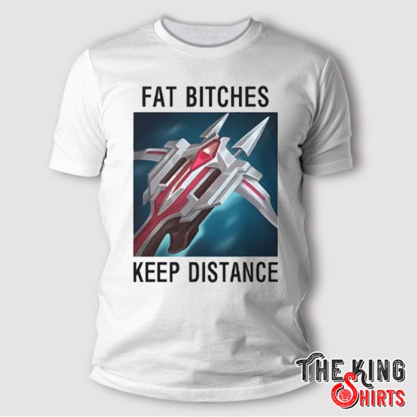 Fat Bitches Keep Distance League Of Legends T Shirt